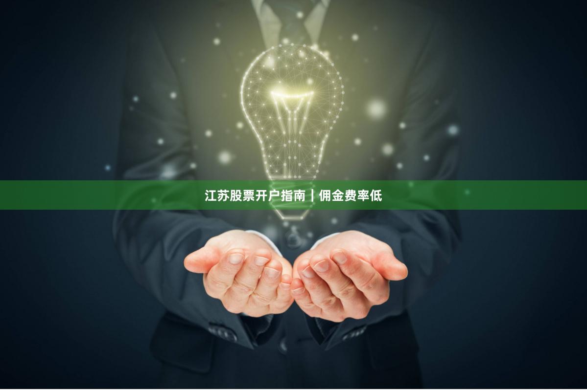 江苏股票开户指南｜佣金费率低