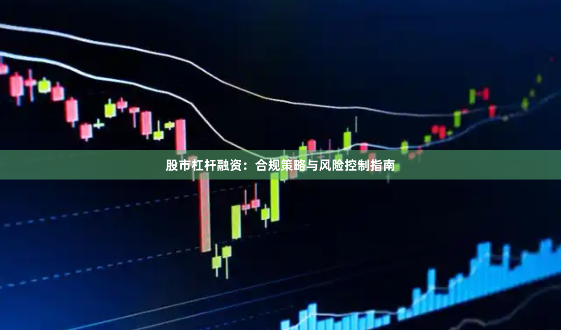 股市杠杆融资：合规策略与风险控制指南