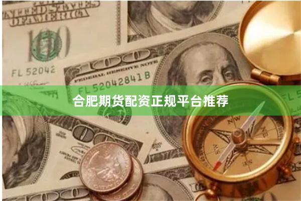 合肥期货配资正规平台推荐